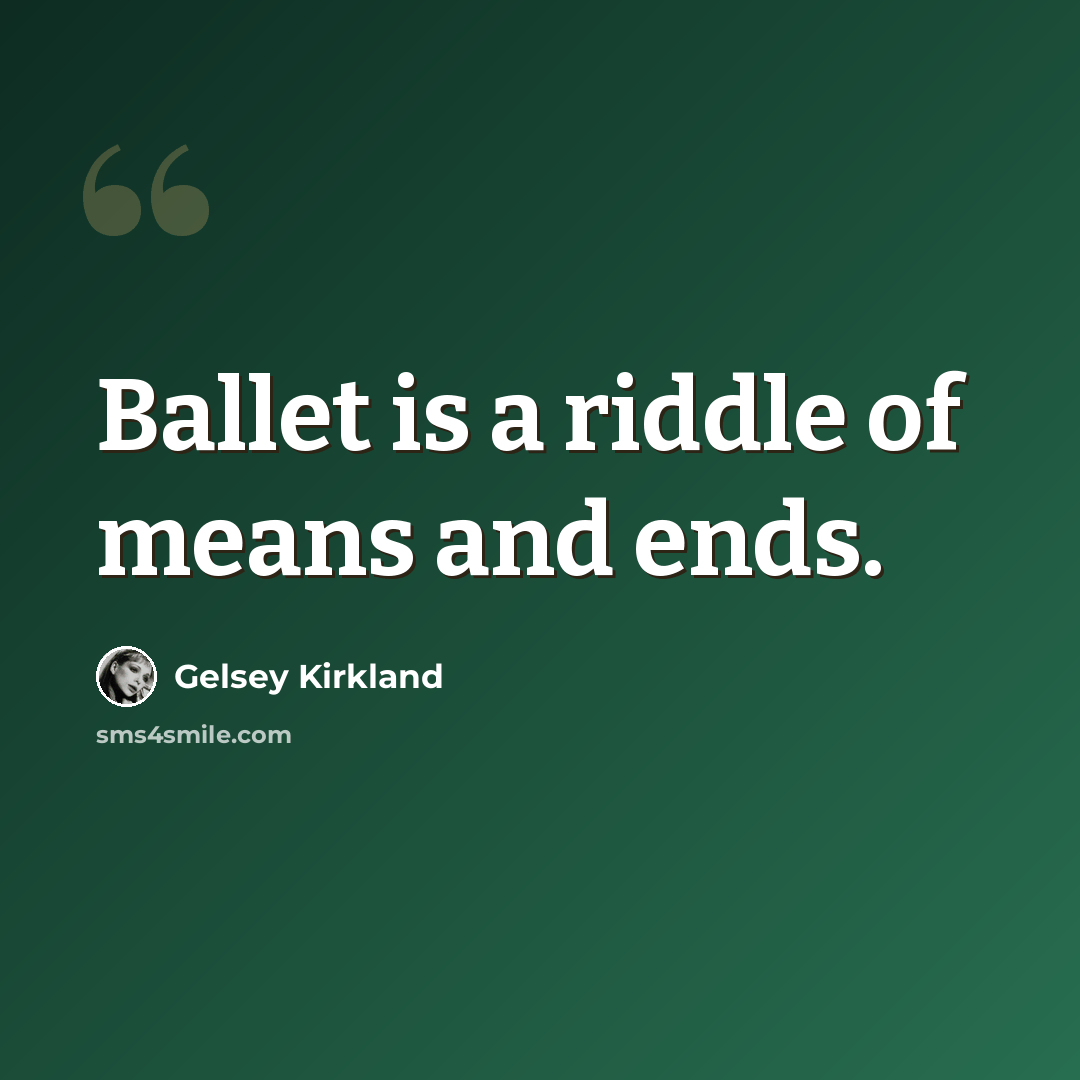 “Ballet is a riddle of means and ends.” quote by Gelsey Kirkland