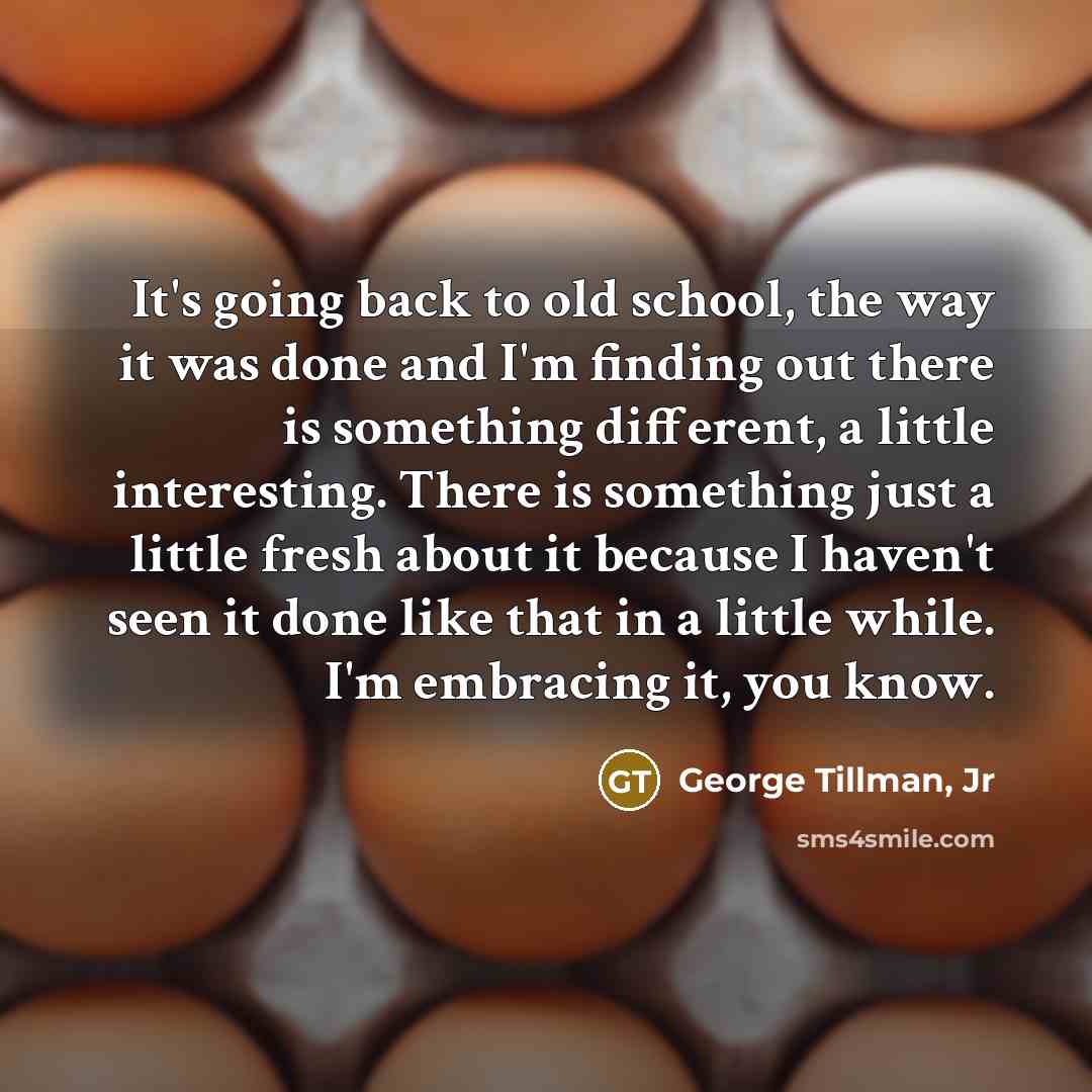 “It's going back to old school, the way it was done and I'm finding out there is something different, a little interesting. There is something just a little fresh about it because I haven't seen it done like that in a little while. I'm embracing it, you know.” quote by George Tillman, Jr