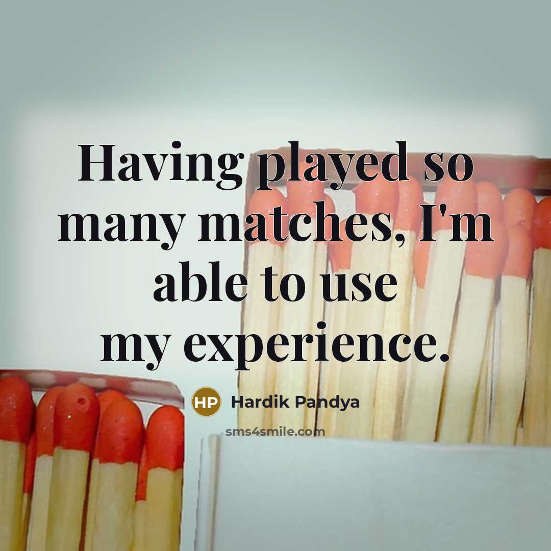 “Having played so many matches, I'm able to use my experience.” quote by Hardik Pandya