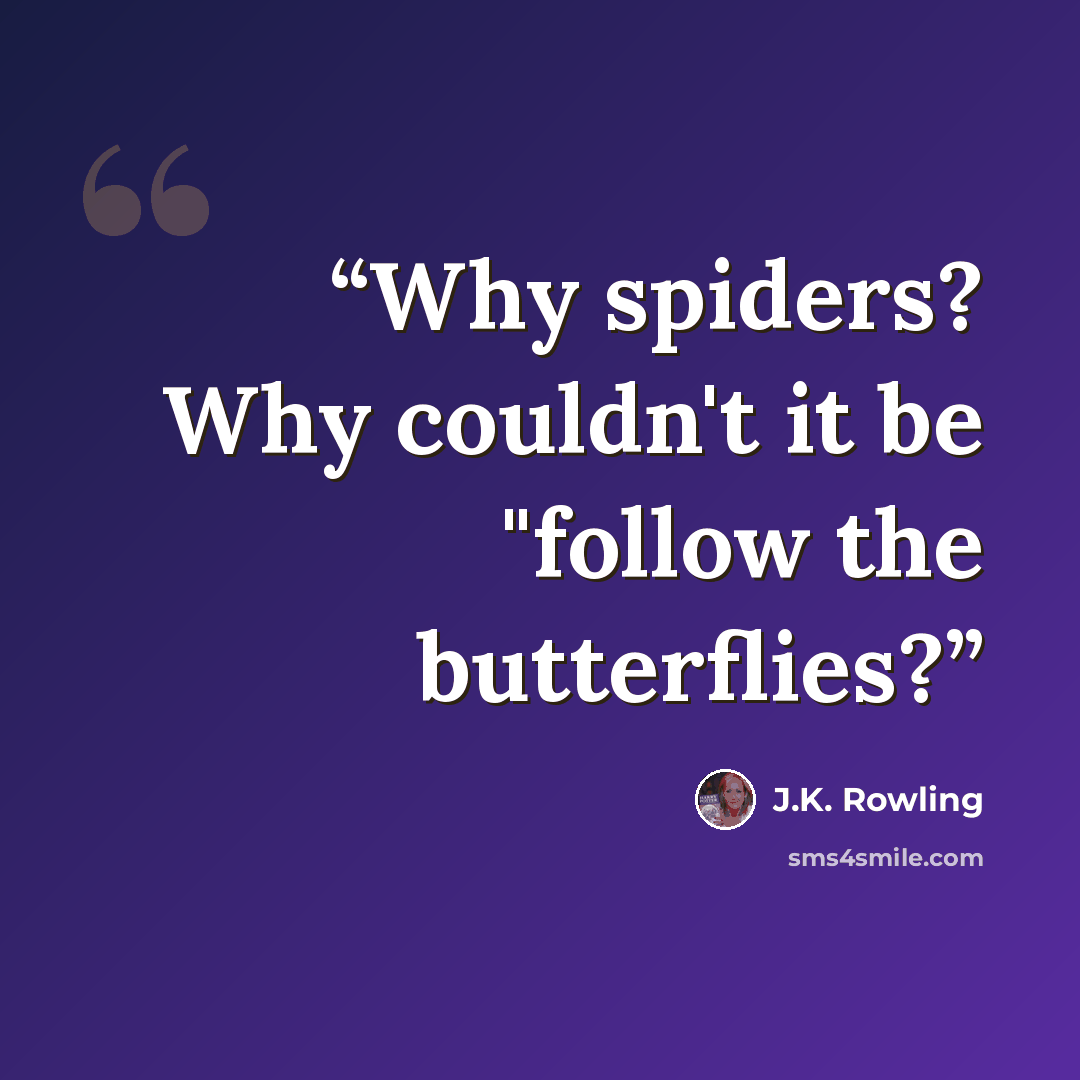 “Why spiders? Why couldn't it be "follow the butterflies?” quote by J.K. Rowling