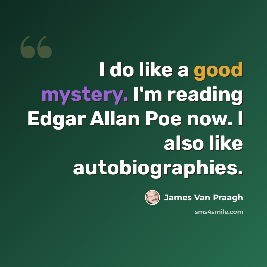 “I do like a good mystery. I'm reading Edgar Allan Poe now. I also like autobiographies.” quote by James Van Praagh