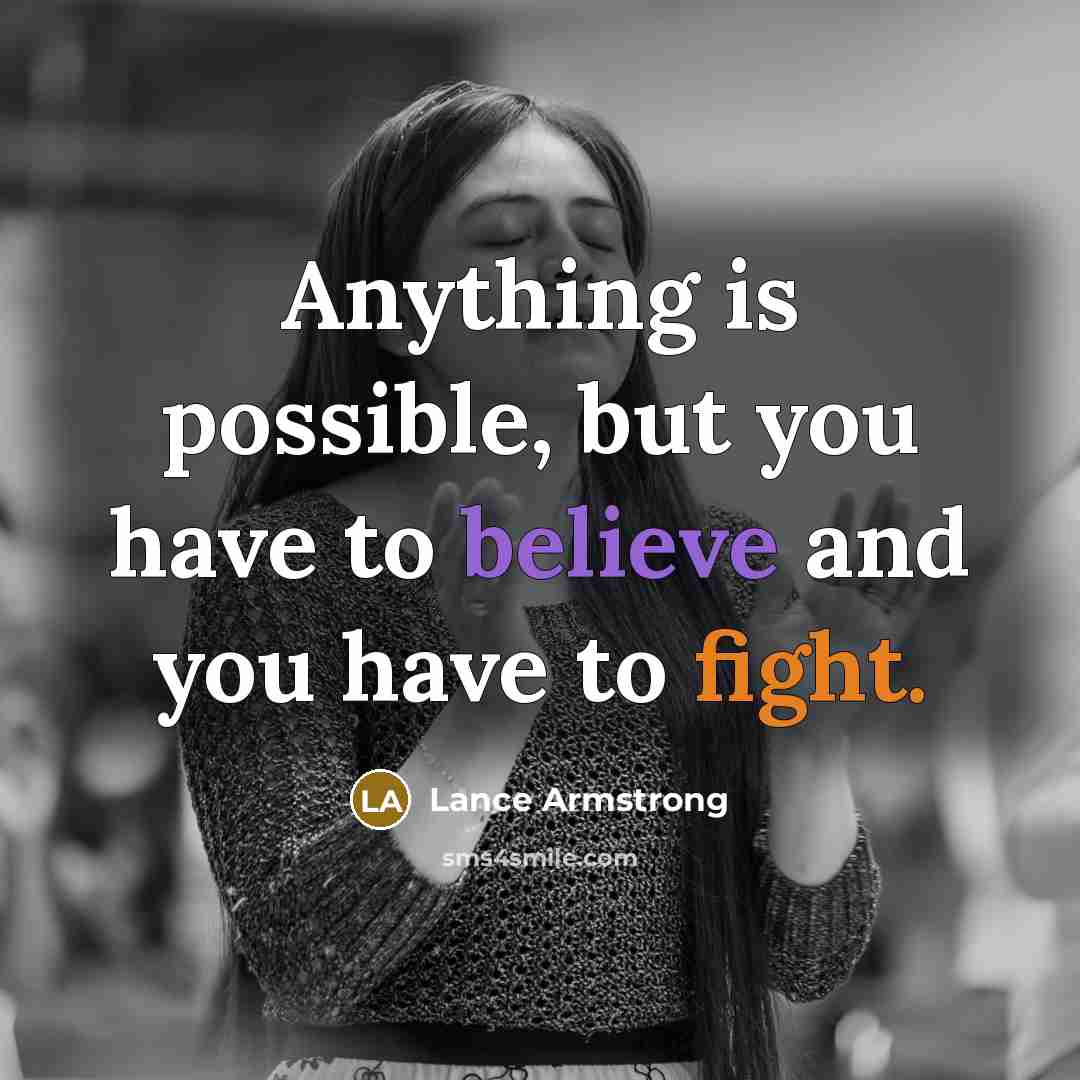 “Anything is possible, but you have to believe and you have to fight.” quote by Lance Armstrong