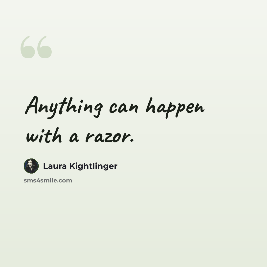 “Anything can happen with a razor.” quote by Laura Kightlinger