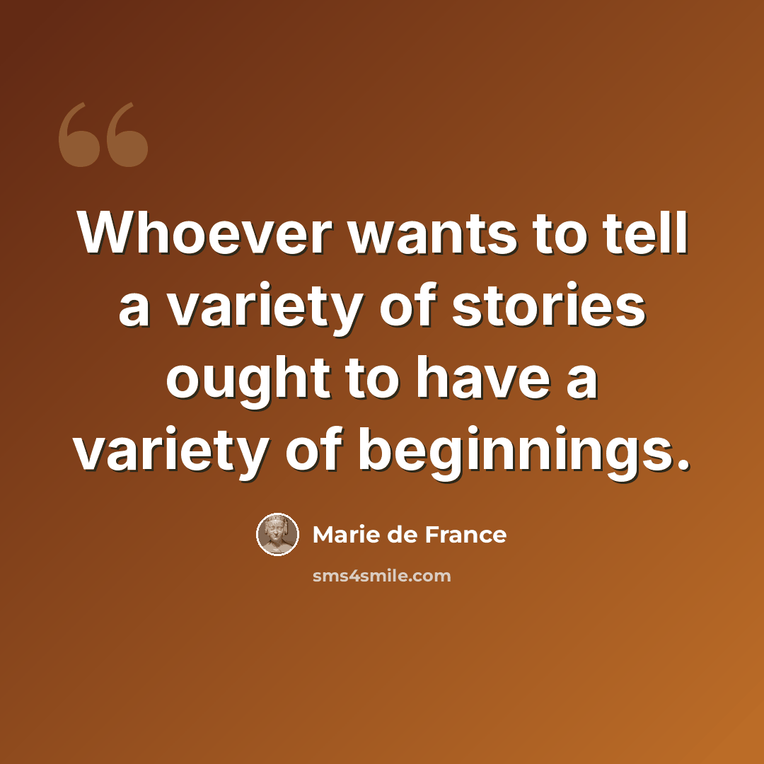“Whoever wants to tell a variety of stories ought to have a variety of beginnings.” quote by Marie de France