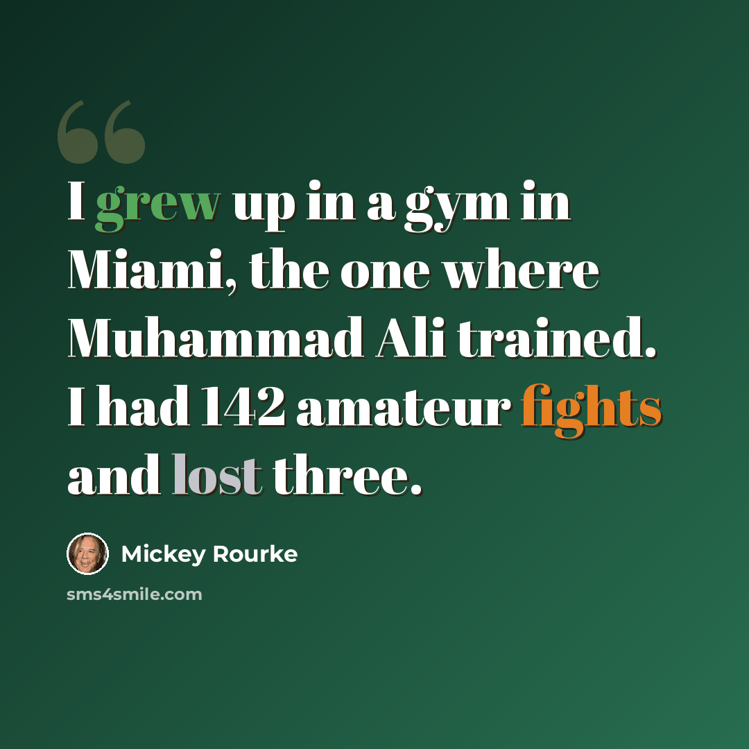 “I grew up in a gym in Miami, the one where Muhammad Ali trained. I had 142 amateur fights and lost three.” quote by Mickey Rourke