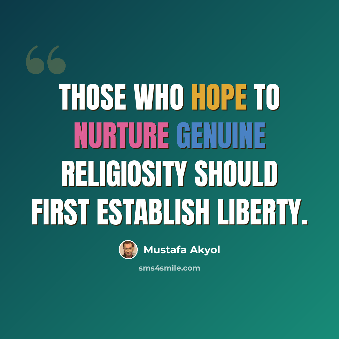 “Those who hope to nurture genuine religiosity should first establish liberty.” quote by Mustafa Akyol