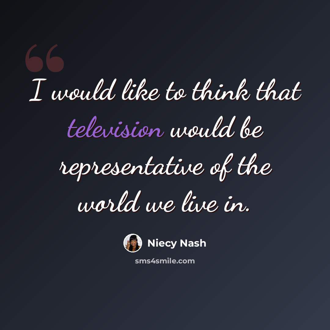 “I would like to think that television would be representative of the world we live in.” quote by Niecy Nash
