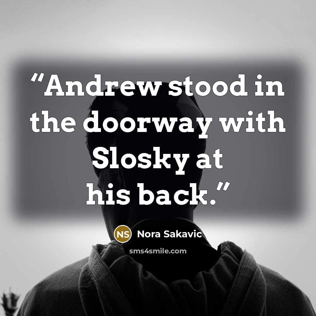 “Andrew stood in the doorway with Slosky at his back.” quote by Nora Sakavic