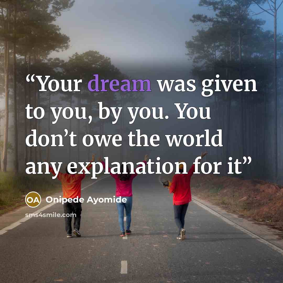 “Your dream was given to you, by you. You don’t owe the world any explanation for it” quote by Onipede Ayomide