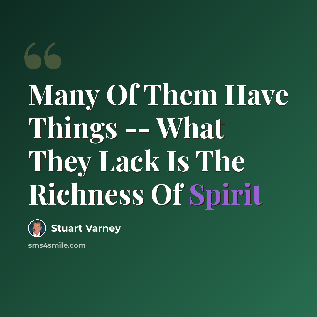 “Many Of Them Have Things -- What They Lack Is The Richness Of Spirit” quote by Stuart Varney