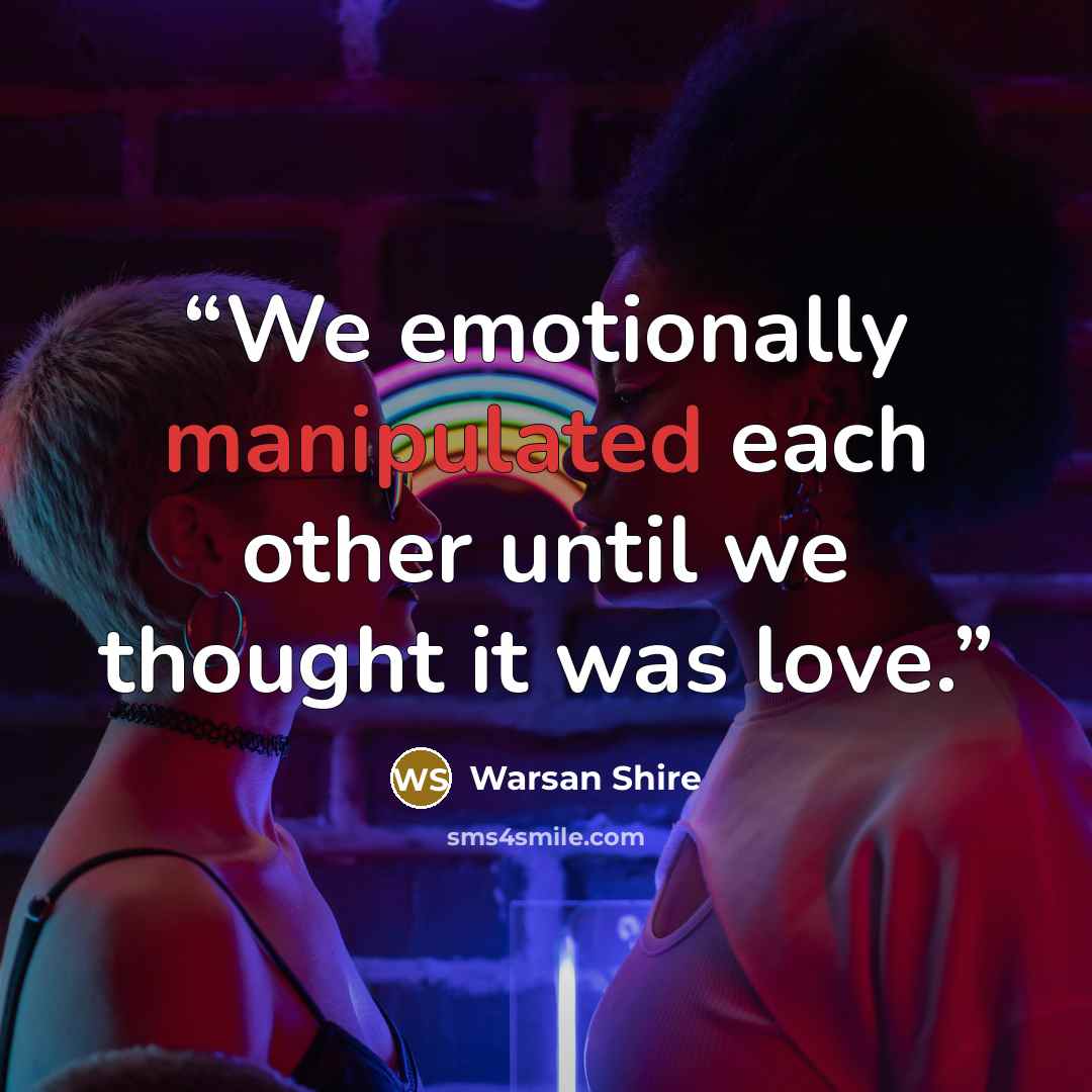 “We emotionally manipulated each other until we thought it was love.” quote by Warsan Shire