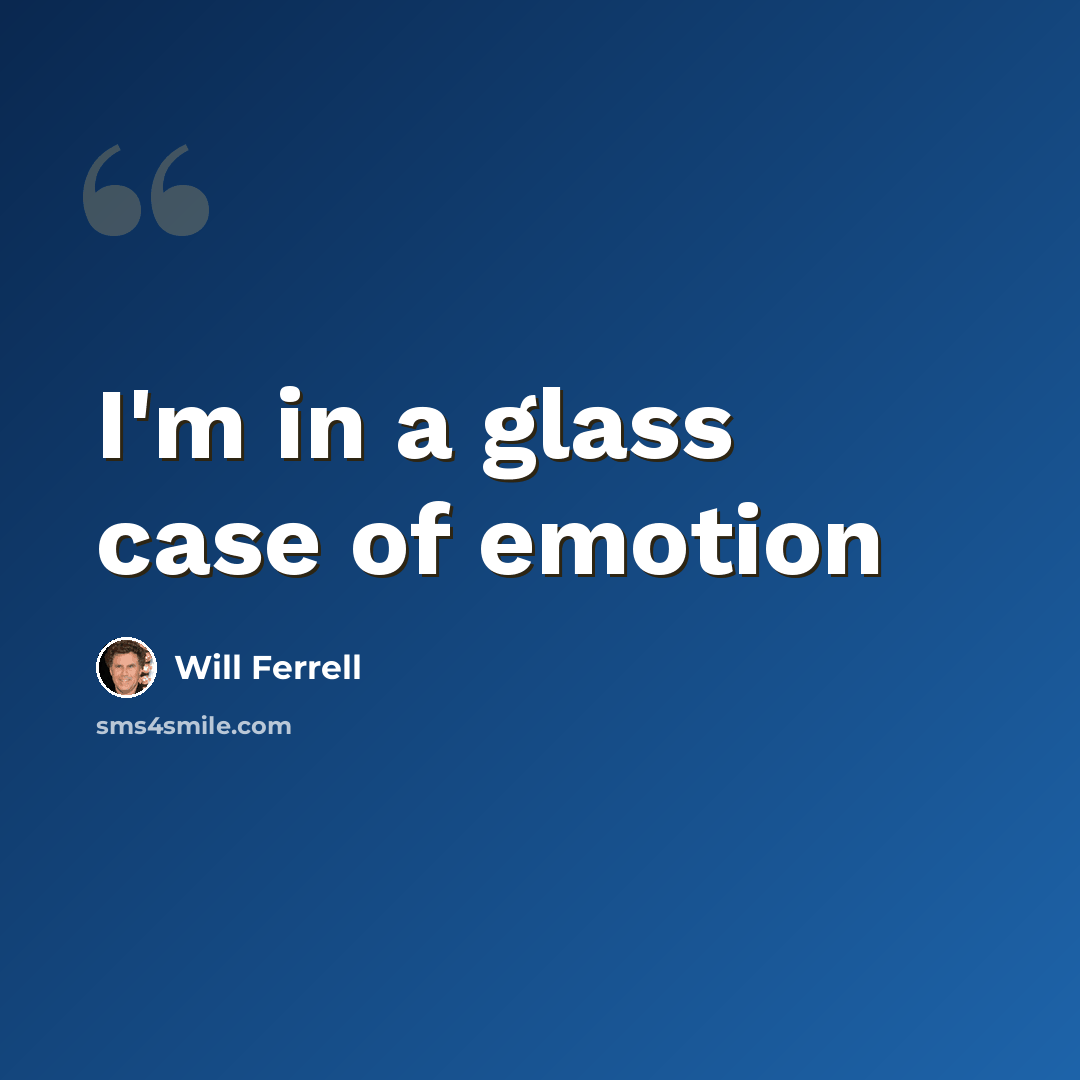 “I'm in a glass case of emotion” quote by Will Ferrell