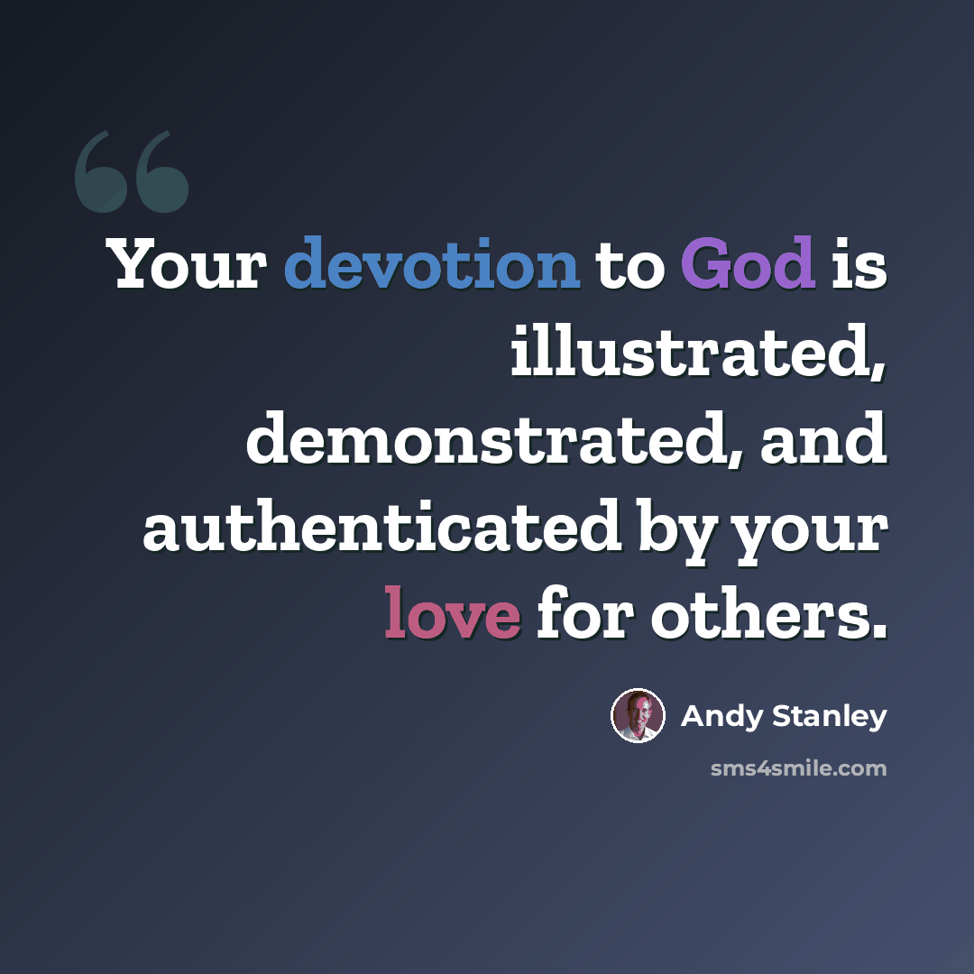 “Your devotion to God is illustrated, demonstrated, and authenticated by your love for others.” quote by Andy Stanley
