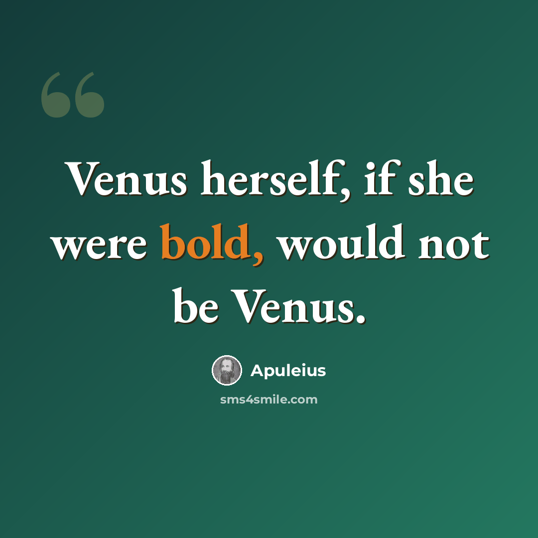 “Venus herself, if she were bold, would not be Venus.” quote by Apuleius