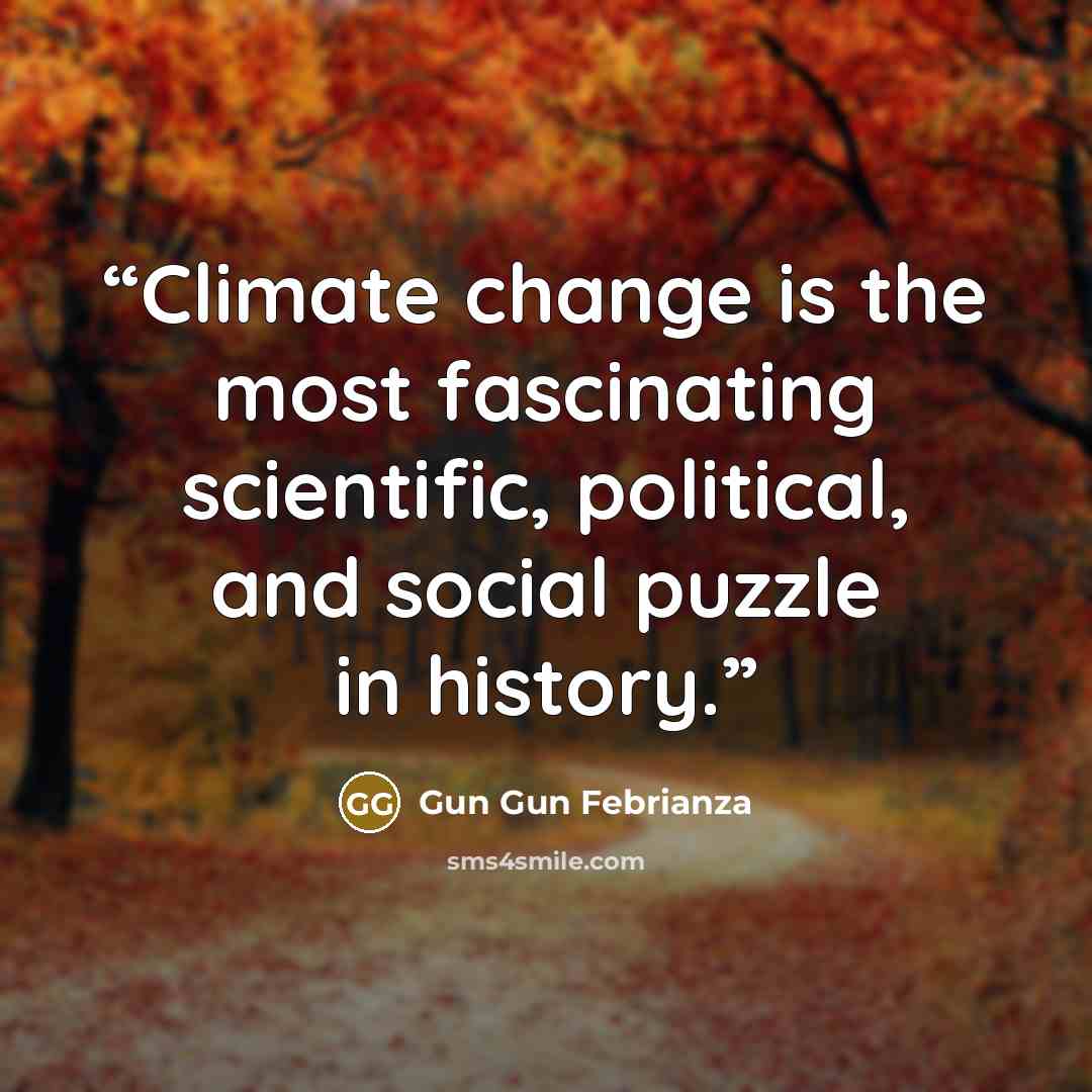 “Climate change is the most fascinating scientific, political, and social puzzle in history.” quote by Gun Gun Febrianza