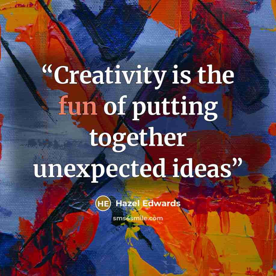 “Creativity is the fun of putting together unexpected ideas” quote by Hazel Edwards