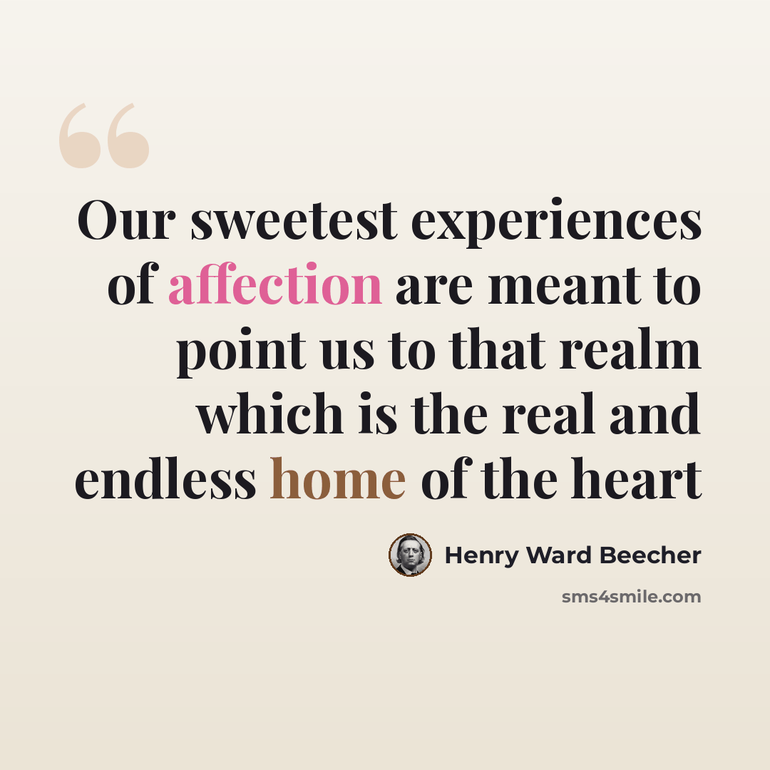 “Our sweetest experiences of affection are meant to point us to that realm which is the real and endless home of the heart” quote by Henry Ward Beecher