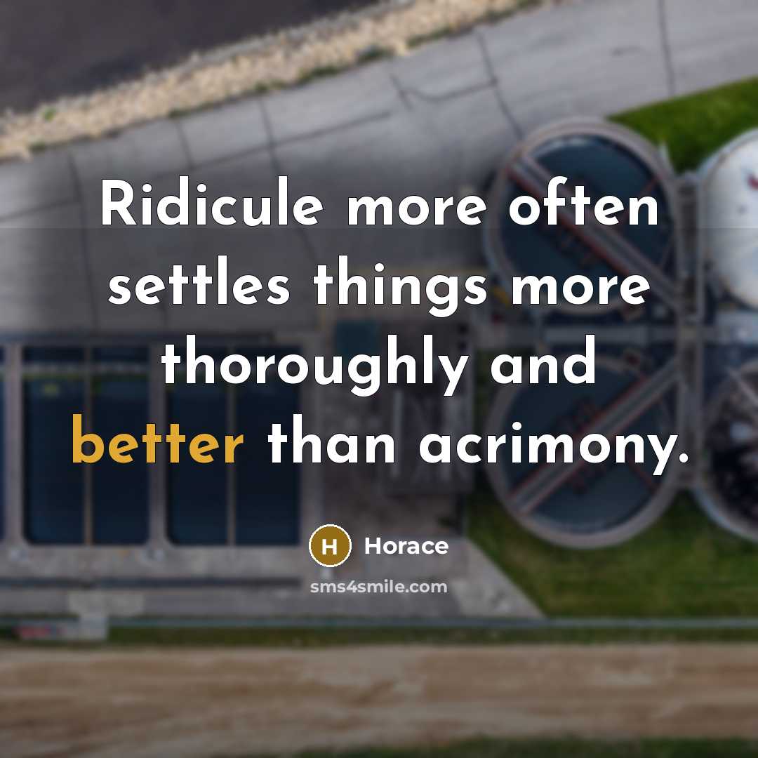 “Ridicule more often settles things more thoroughly and better than acrimony.” quote by Horace