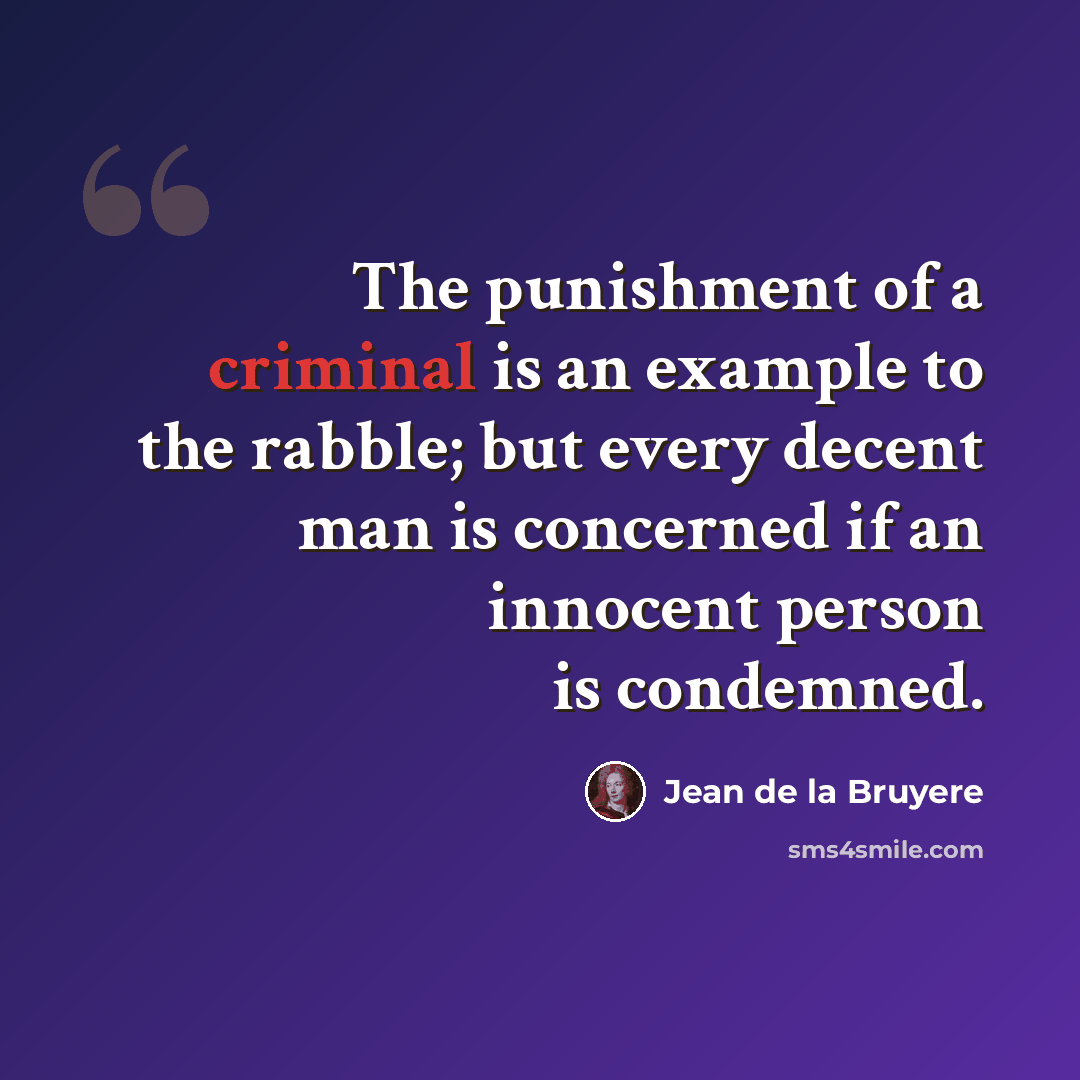 “The punishment of a criminal is an example to the rabble; but every decent man is concerned if an innocent person is condemned.” quote by Jean de la Bruyere