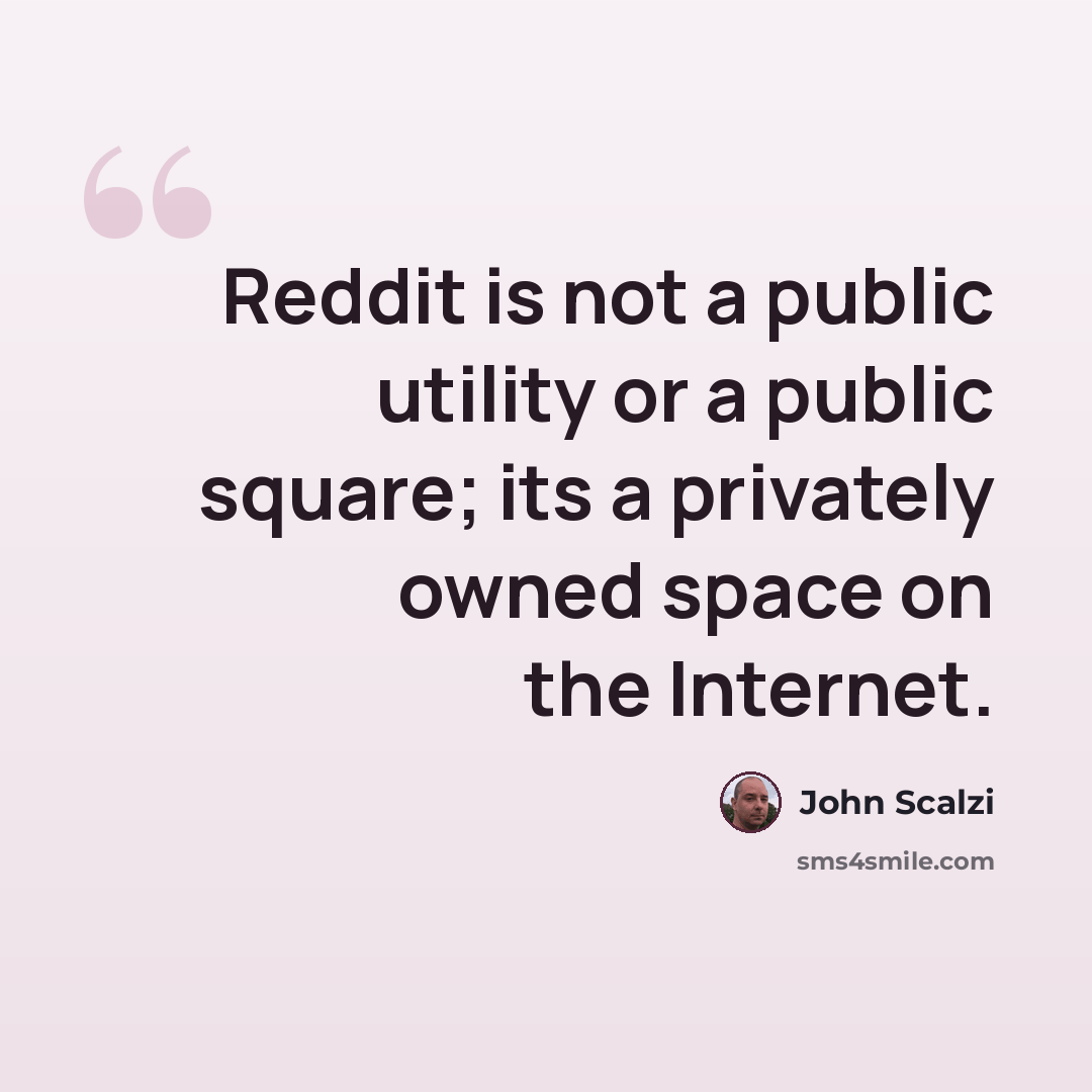 “Reddit is not a public utility or a public square; its a privately owned space on the Internet.” quote by John Scalzi
