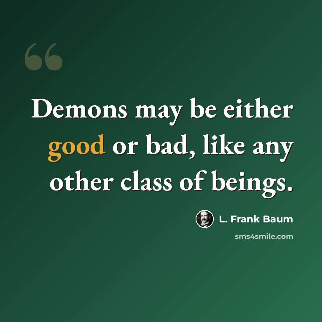 “Demons may be either good or bad, like any other class of beings.” quote by L. Frank Baum
