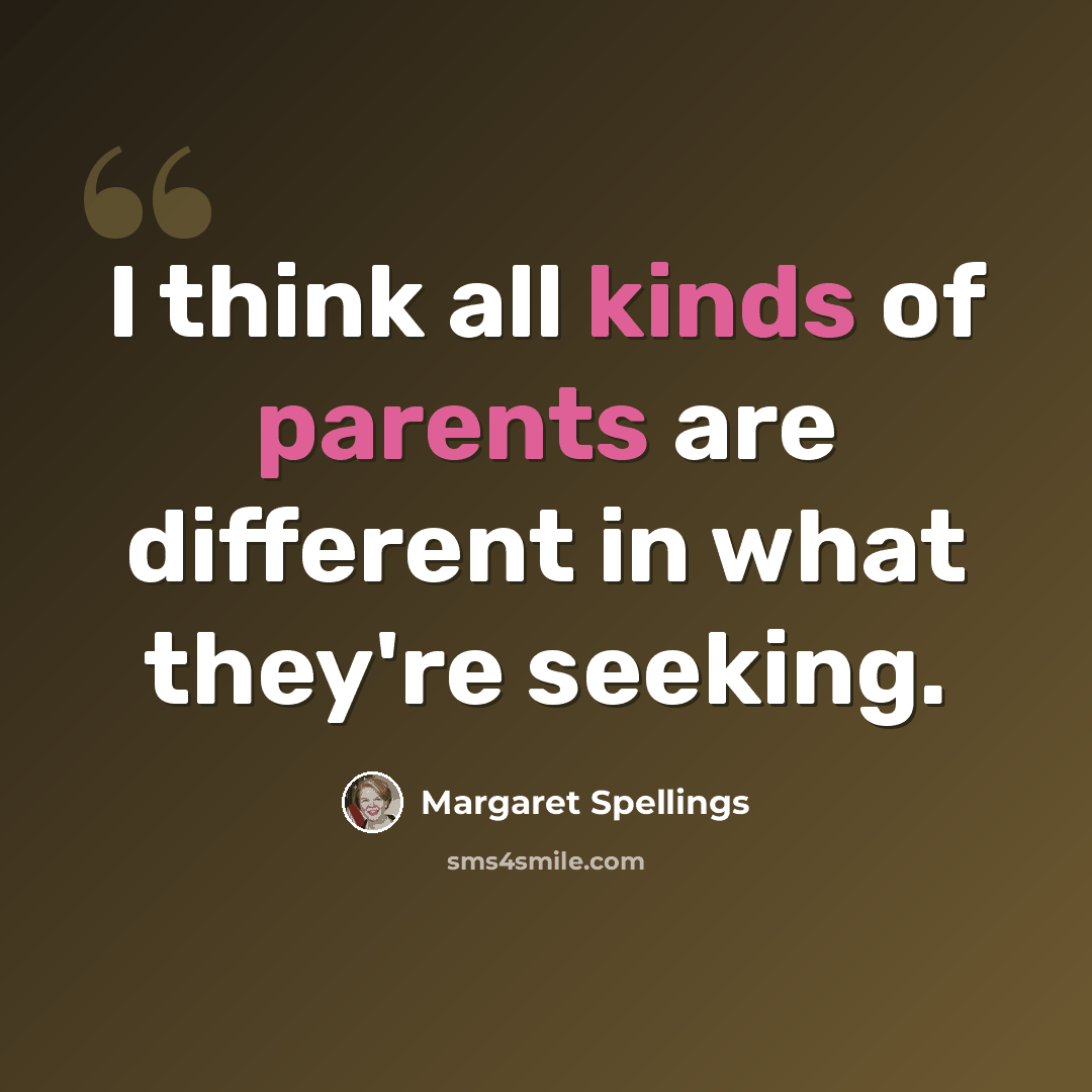 “I think all kinds of parents are different in what they're seeking.” quote by Margaret Spellings