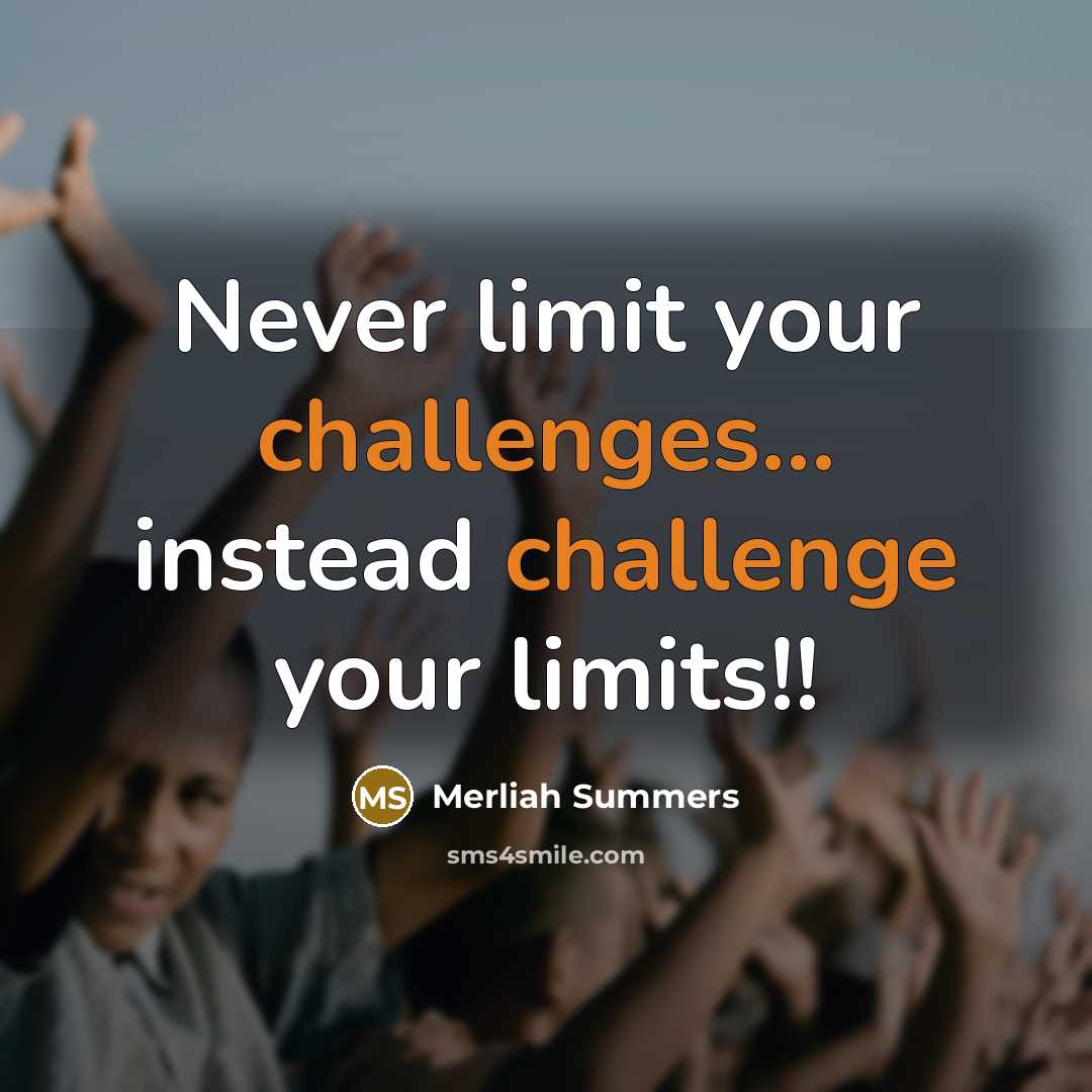 “Never limit your challenges... instead challenge your limits!!” quote by Merliah Summers