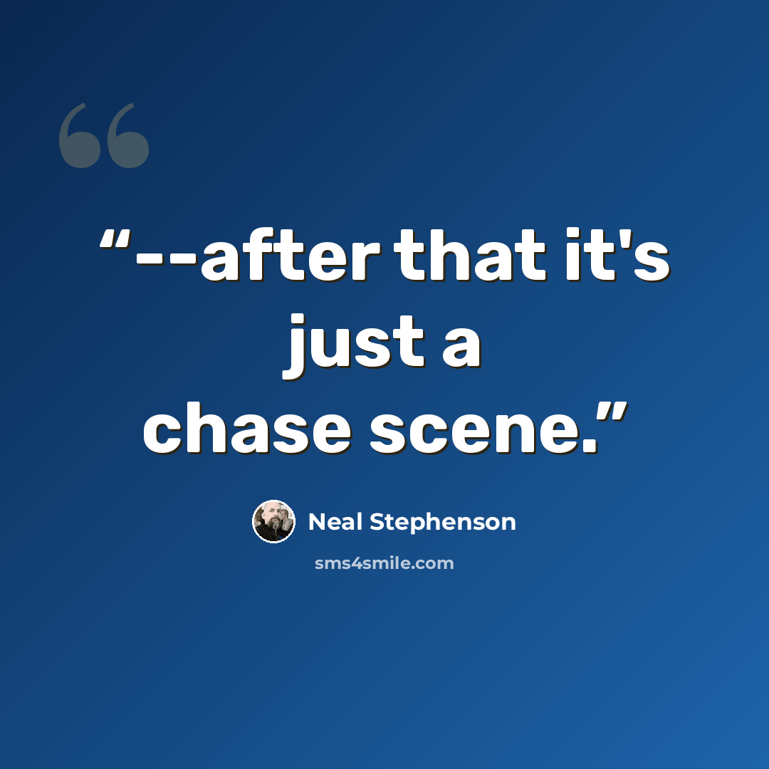 “--after that it's just a chase scene.” quote by Neal Stephenson