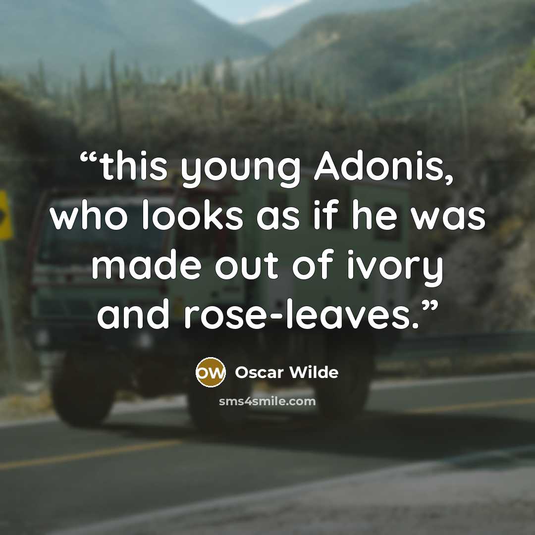 “this young Adonis, who looks as if he was made out of ivory and rose-leaves.” quote by Oscar Wilde