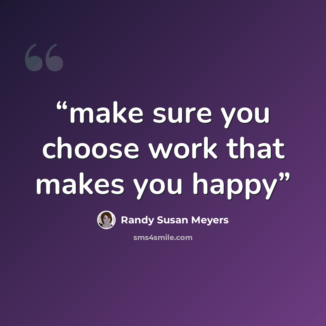 “make sure you choose work that makes you happy” quote by Randy Susan Meyers