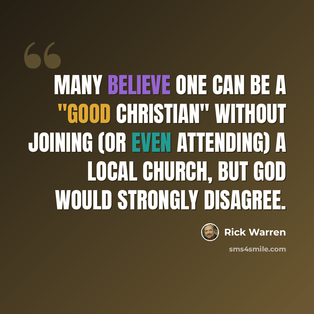 “Many believe one can be a "good Christian" without joining (or even attending) a local church, but God would strongly disagree.” quote by Rick Warren