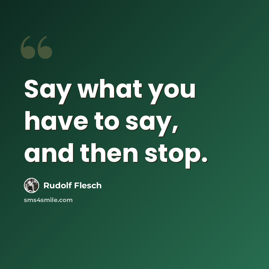 “Say what you have to say, and then stop.” quote by Rudolf Flesch