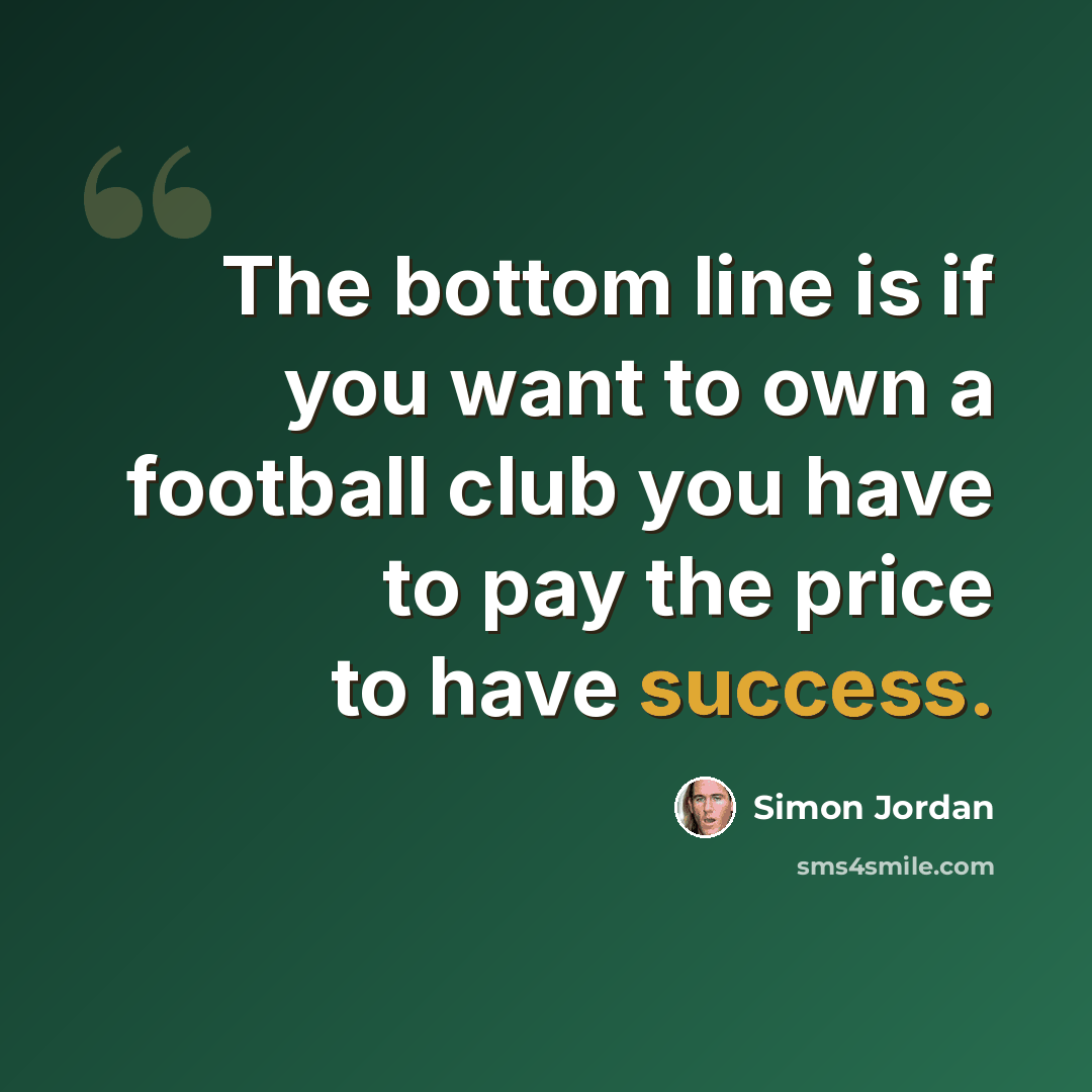 “The bottom line is if you want to own a football club you have to pay the price to have success.” quote by Simon Jordan