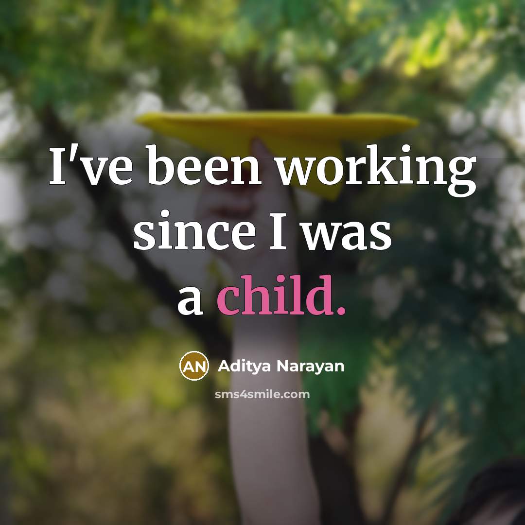 “I've been working since I was a child.” quote by Aditya Narayan