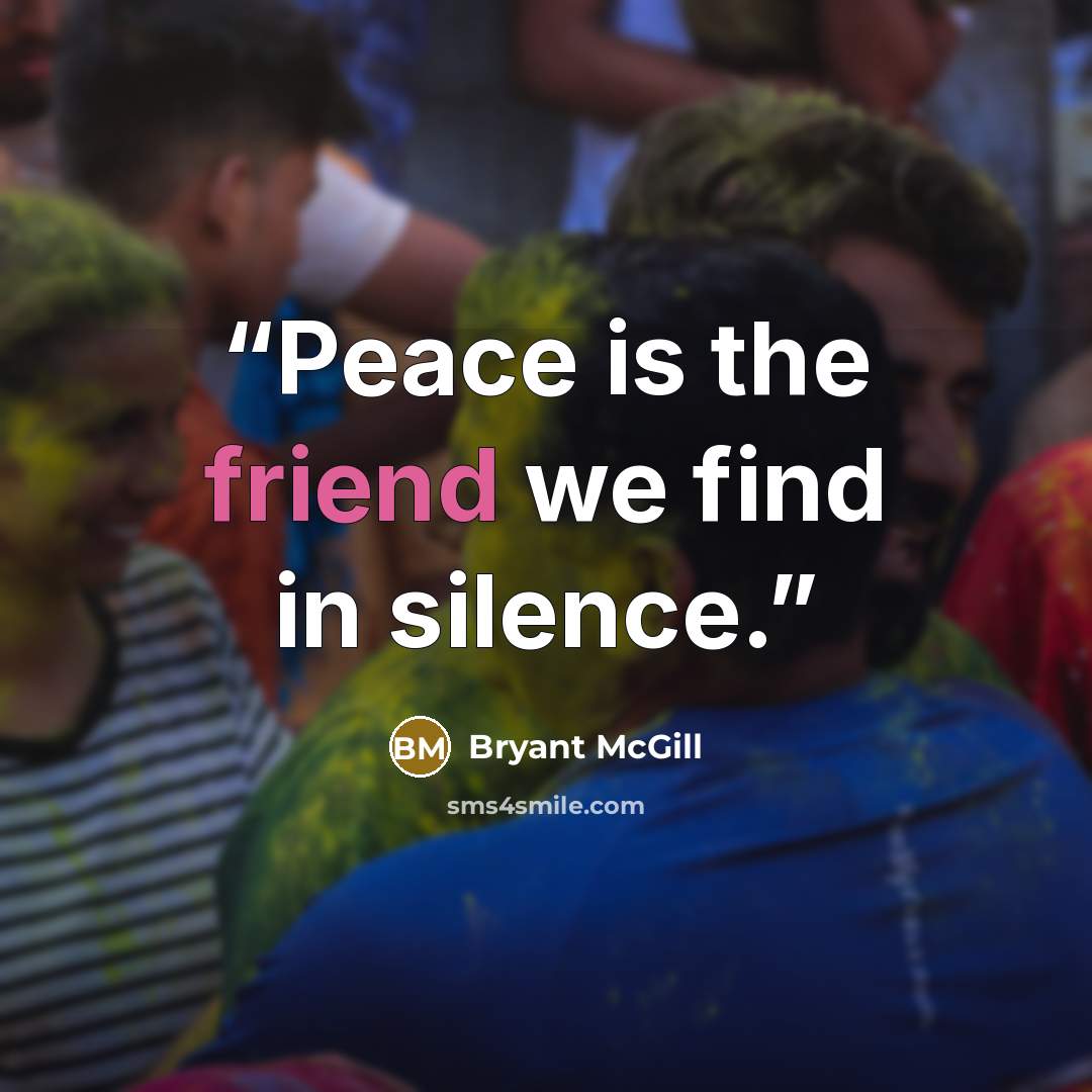 “Peace is the friend we find in silence.” quote by Bryant McGill