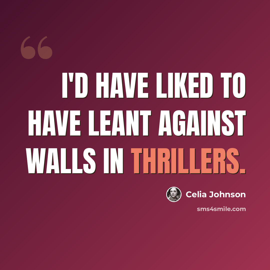 “I'd have liked to have leant against walls in thrillers.” quote by Celia Johnson