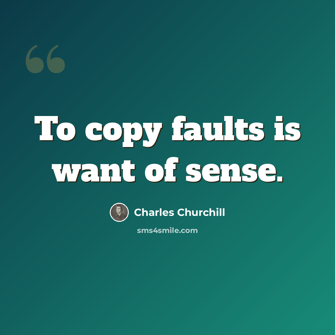 “To copy faults is want of sense.” quote by Charles Churchill