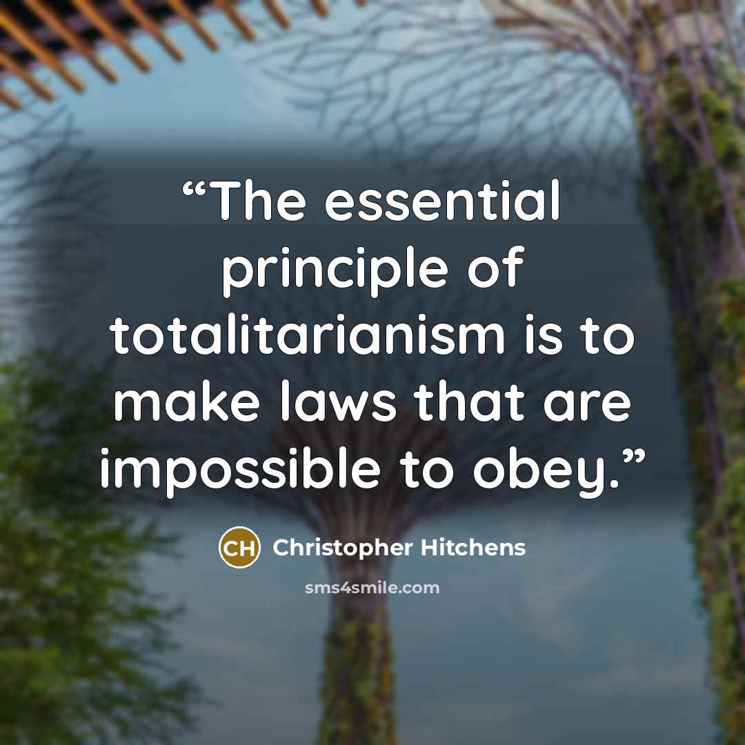 “The essential principle of totalitarianism is to make laws that are impossible to obey.” quote by Christopher Hitchens