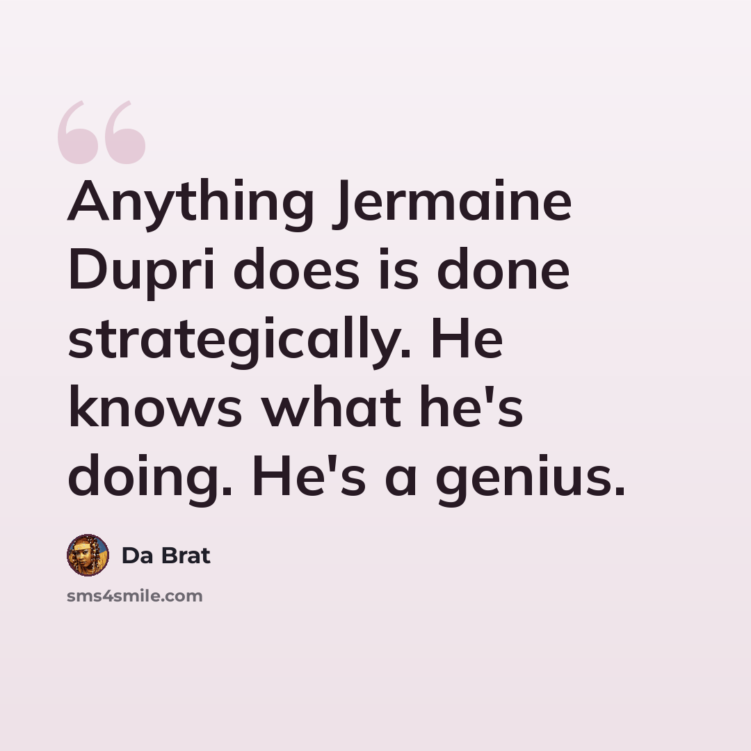“Anything Jermaine Dupri does is done strategically. He knows what he's doing. He's a genius.” quote by Da Brat