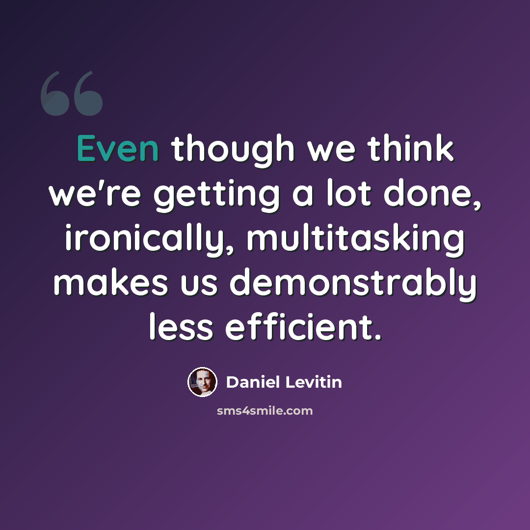 “Even though we think we're getting a lot done, ironically, multitasking makes us demonstrably less efficient.” quote by Daniel Levitin
