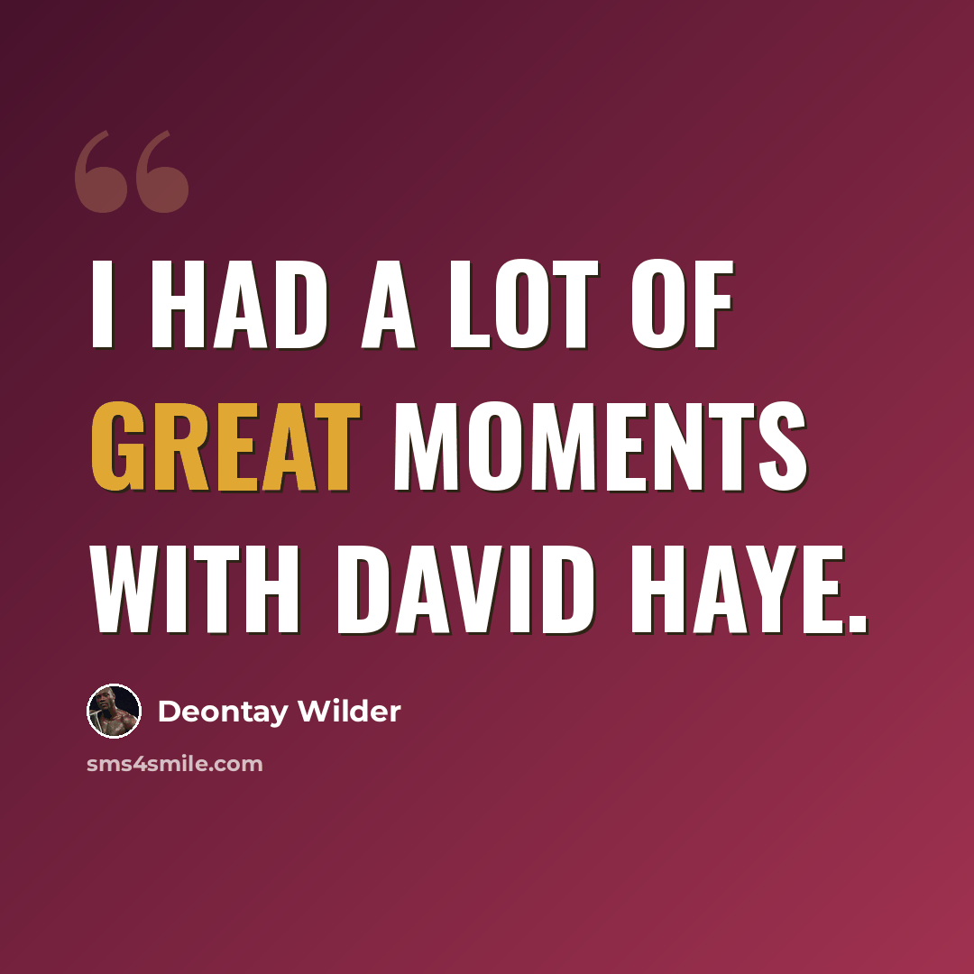 “I had a lot of great moments with David Haye.” quote by Deontay Wilder