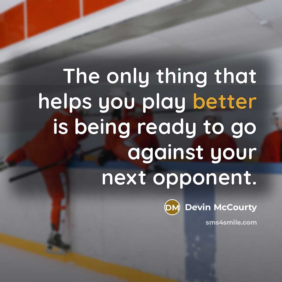 “The only thing that helps you play better is being ready to go against your next opponent.” quote by Devin McCourty