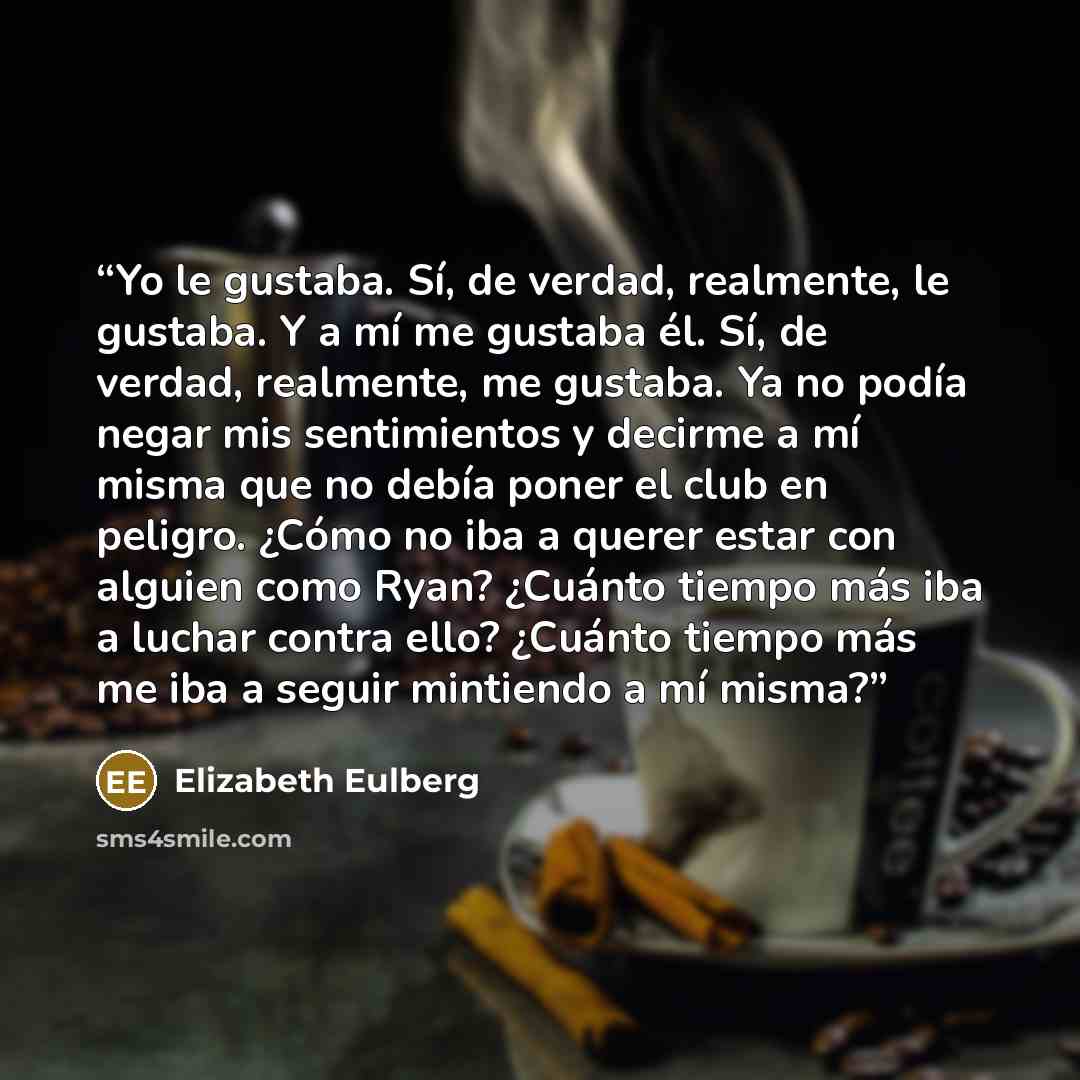 “Yo le gustaba. Sí, de verdad, realmente, le gustaba. Y a mí me gustaba él. Sí, de verdad, realmente, me gustaba. Ya no podía negar mis sentimientos y decirme a mí misma que no debía poner el club en peligro. ¿Cómo no iba a querer estar con alguien como Ryan? ¿Cuánto tiempo más iba a luchar contra…” quote by Elizabeth Eulberg