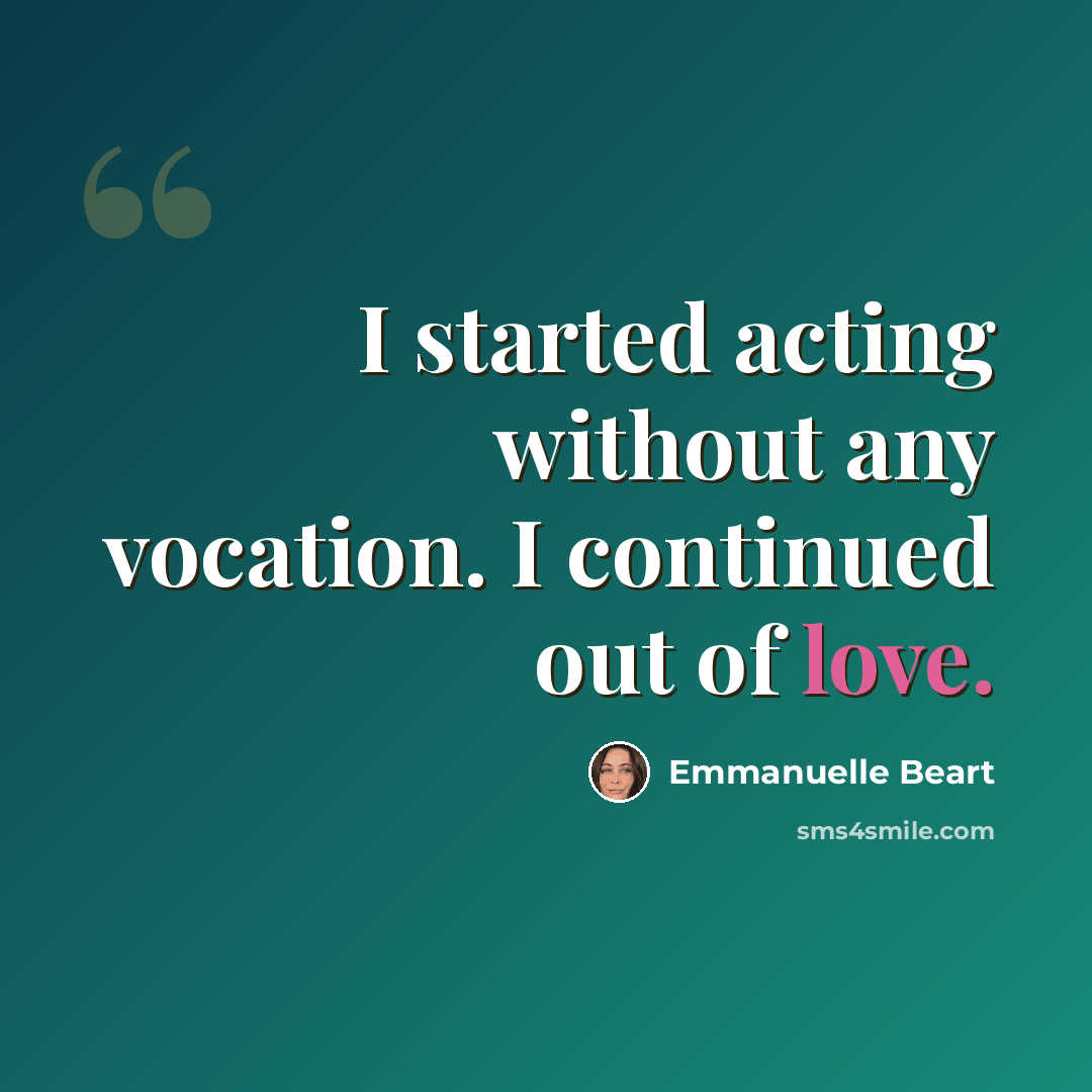 “I started acting without any vocation. I continued out of love.” quote by Emmanuelle Beart
