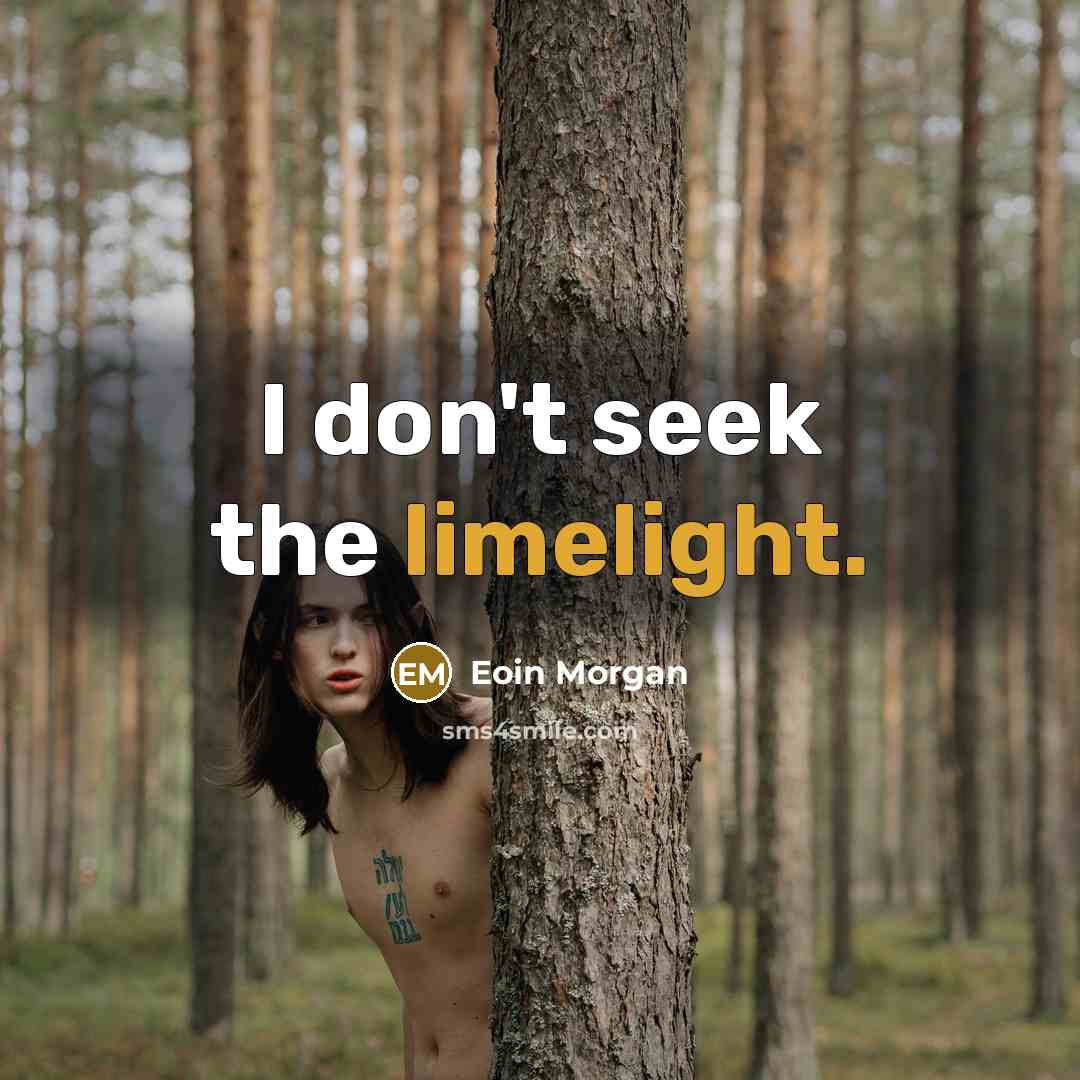 “I don't seek the limelight.” quote by Eoin Morgan