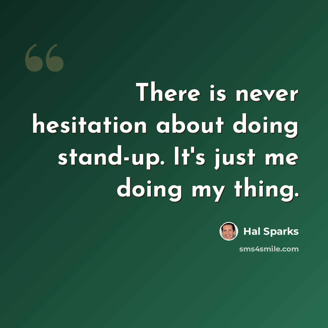 “There is never hesitation about doing stand-up. It's just me doing my thing.” quote by Hal Sparks