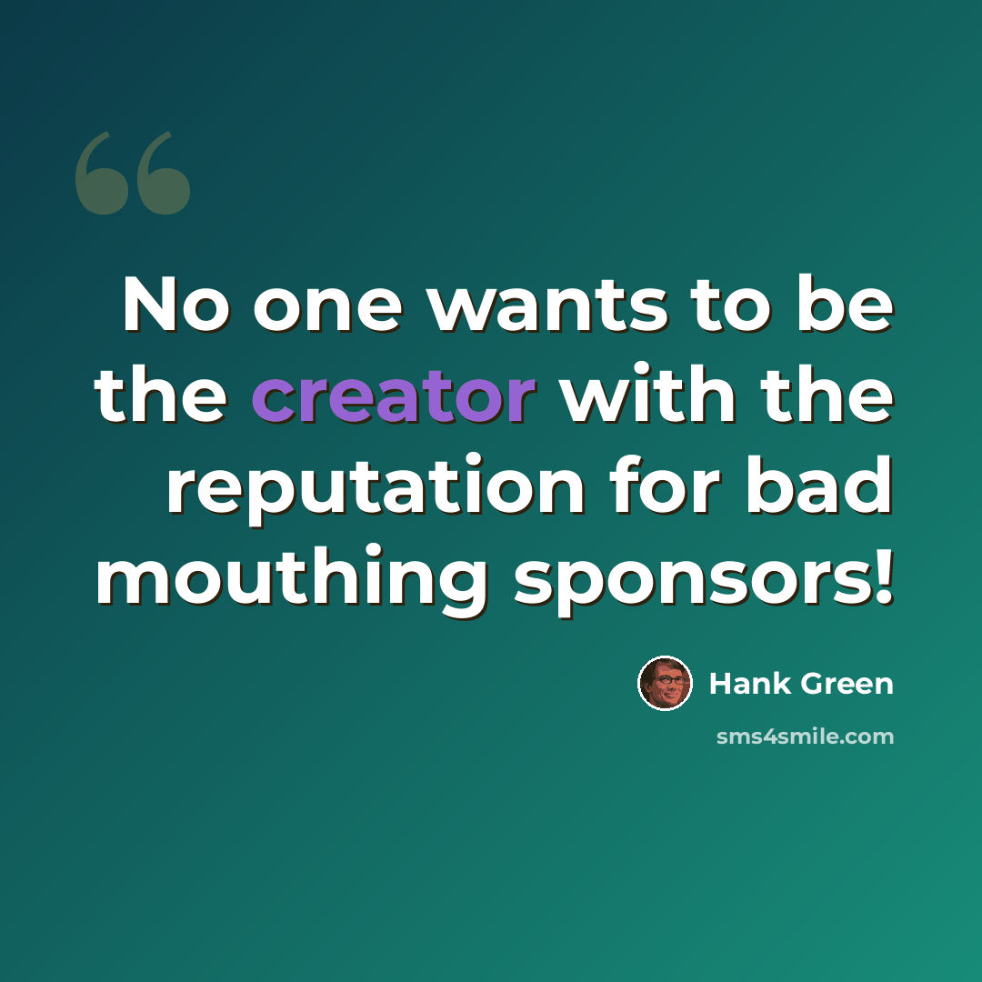 “No one wants to be the creator with the reputation for bad mouthing sponsors!” quote by Hank Green