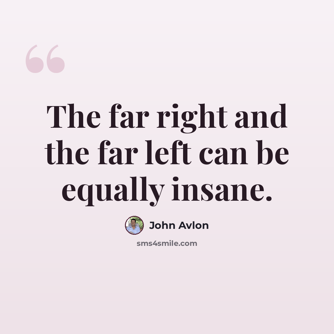 “The far right and the far left can be equally insane.” quote by John Avlon