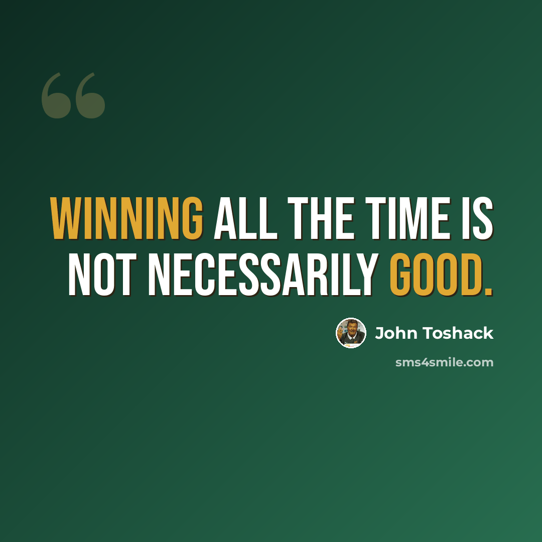 “Winning all the time is not necessarily good.” quote by John Toshack
