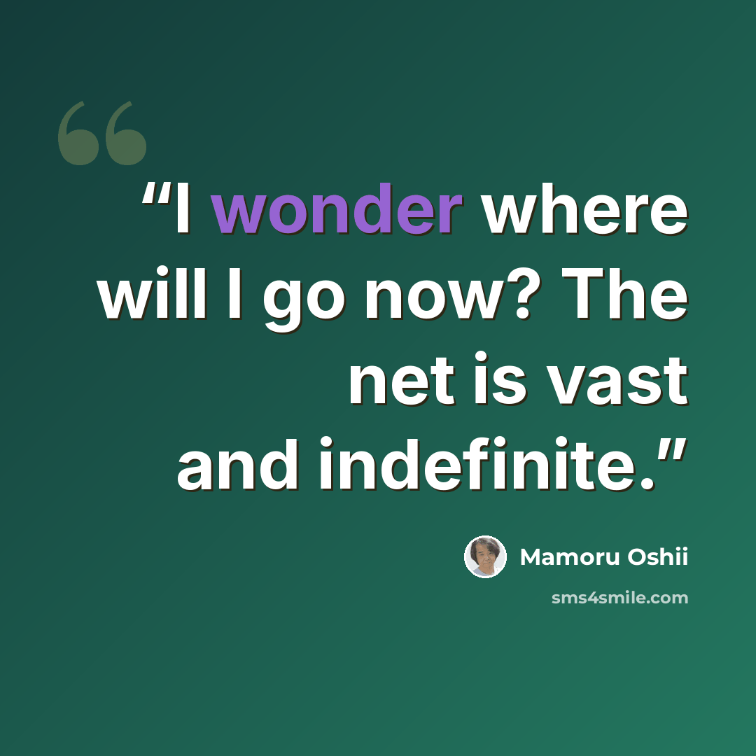 “I wonder where will I go now? The net is vast and indefinite.” quote by Mamoru Oshii